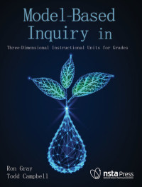 Ron Gray, Todd Campbell — Model-Based Inquiry in Biology: Three-Dimensional Instructional Units for Grades 9-12