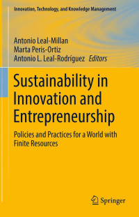 Leal-Millan, Antonio; Leal-Rodríguez, Antonio L.; Peris-Ortiz, Marta — Sustainability in Innovation and Entrepreneurship : Policies and Practices for a World with Finite Resources