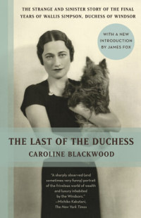 Caroline Blackwood — The Last of the Duchess: The Strange and Sinister Story of the Final Years of Wallis Simpson, Duchess of Windsor