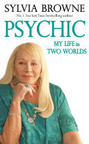 Sylvia Browne — Psychic: My Life in Two Worlds