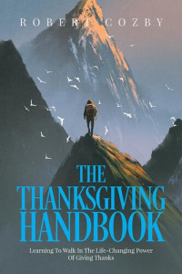 Robert Cozby — The Thanksgiving Handbook: Learning To Walk In The Life-Changing Power Of Giving Thanks