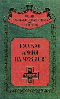 Волков, Сергей Владимирович; Благово, Валентина Алексеевна;сост.; ред. — Русская армия на чужбине : Галлипол. эпопея