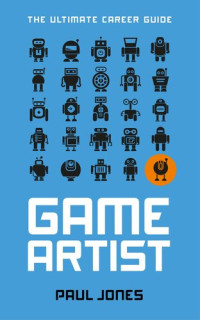 Paul Jones — Game Artist: The Ultimate Career Guide