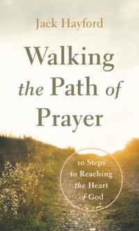 Jack Hayford — Walking the Path of Prayer: 10 Steps to Reaching the Heart of God