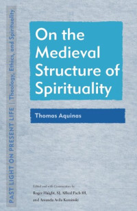 Roger Haight (editor); Alfred Pach (editor); Amanda Avila Kaminski (editor) — On the Medieval Structure of Spirituality: Thomas Aquinas