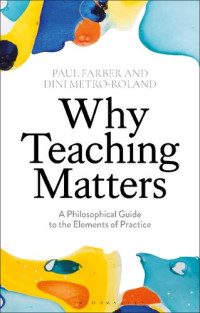 Paul Farber; Dini Metro-Roland — Why Teaching Matters: A Philosophical Guide to the Elements of Practice