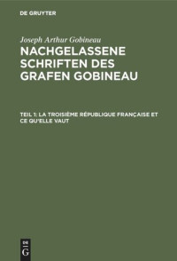  — Nachgelassene Schriften des Grafen Gobineau. Teil 1 La Troisième République française et ce qu'elle vaut: (Œuvre posthume)