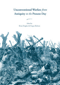 Brian Hughes and Fergus Robson — Unconventional Warfare from Antiquity to the Present Day