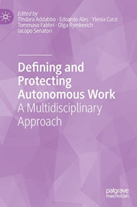 Tindara Addabbo, Edoardo Ales, Ylenia Curzi, Tommaso Fabbri, Olga Rymkevich, Iacopo Senatori — Defining and Protecting Autonomous Work: A Multidisciplinary Approach