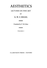 G. W. F. Hegel — Aesthetics: Lectures on Fine Art, Volume I