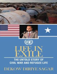 Dekow Diriye Sagar — Life in Exile: The Untold Story of Civil War and Refugee Life