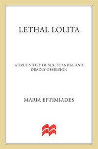 Maria Eftimiades — Lethal Lolita: A True Story of Sex, Scandal, and Deadly Obsession