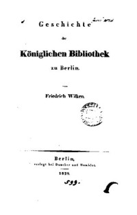 Friedrich Wilken — Geschichte der Königlichen Bibliothek zu Berlin