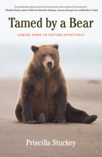 Priscilla Stuckey — Tamed by a Bear: Coming Home to Nature-Spirit-Self