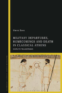 Owen Rees — Military Departures, Homecomings and Death in Classical Athens: Hoplite Transitions