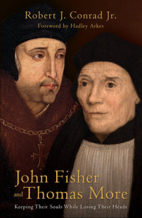 Robert J Conrad — John Fisher and Thomas More: Keeping Their Souls While Losing Their Heads