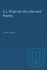 Susan Gingell — E.J. Pratt on His Life and Poetry