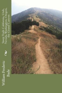 John Muir — STEEP TRAILS: California - Utah - Nevada - Washington - Oregon - The Grand Canyon: Adventure Memoirs, Travel Sketches, Nature Essays and Wilderness Studies from the author of The Yosemite, Our National Parks, A Thousand-mile Walk to the Gulf & Picturesque