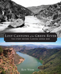 Roy Webb — Lost Canyons of the Green River : The Story Before Flaming Gorge Dam