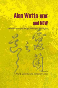 Watts, Alan;Watts, Alan Wilson;Columbus, Peter J.;Rice, Donadrian L — Alan Watts--here and now: contributions to psychology, philosophy, and religion