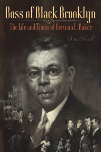 Ron Howell — Boss of Black Brooklyn: The Life and Times of Bertram L. Baker