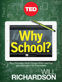 Richardson, Will — Why school: how education must change when learning and information are everywhere