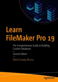 Mark Conway Munro — Learn FileMaker Pro 19: The Comprehensive Guide to Building Custom Databases