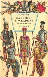 Niels M. Saxtorph,  Stig Bramsen — Warriors and Weapons 3000 B.C. to A.D. 1700 in Colour