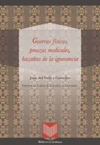 Juan del Valle y Caviedes (editor); Carlos F. Cabanillas Cárdenas (editor) — Guerras físicas, proezas medicales y hazañas de la ignorancia