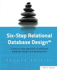 Fidel Captain — Six-Step Relational Database Design™ (Second Edition): A step by step approach to relational database design and development