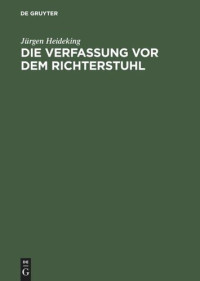 Jürgen Heideking — Die Verfassung vor dem Richterstuhl: Vorgeschichte und Ratifizierung der amerikanischen Verfassung 1787–1791