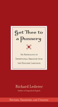 Richard Lederer — Get Thee to a Punnery: An Anthology of Intentional Assaults Upon the English Language