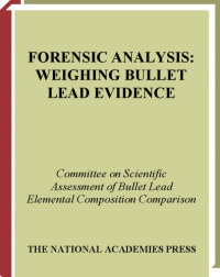 Committee on Scientific Assessment of Bullet Lead Elemental Composition Comparison, National Research Council — Forensic Analysis: Weighing Bullet Lead Evidence