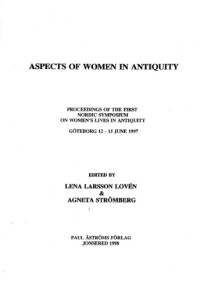 Lena Larsson Lovén, Agneta Strömberg (eds.) — Aspects of women in antiquity: proceedings of the first Nordic Symposium on Women's Lives in Antiquity, Göteborg 12 - 15 June 1997, Volume 1997