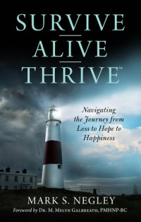 Mark S. Negley — Survive – Alive – Thrive: Navigating the Journey from Loss to Hope to Happiness
