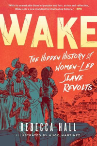 Rebecca Hall; Hugo Martinez — Wake: The Hidden History of Women-Led Slave Revolts