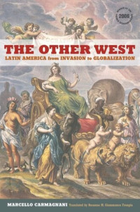 Marcello Carmagnani — The Other West: Latin America from Invasion to Globalization