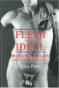 Alex Potts — Flesh and the Ideal: Winckelmann and the Origins of Art History