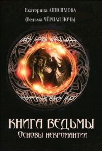 Анисимова Екатерина Сергеевна (ведьма Чёрная ночь) — Книга ведьмы: основы некромантии