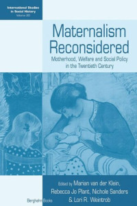 Marian van der Klein (editor); Rebecca Jo Plant (editor); Nichole Sanders (editor); Lori R. Weintrob (editor) — Maternalism Reconsidered: Motherhood, Welfare and Social Policy in the Twentieth Century