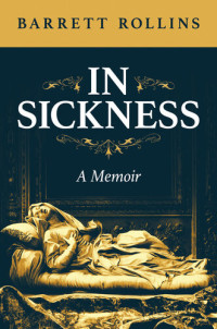 Barrett Rollins — In Sickness: A Memoir