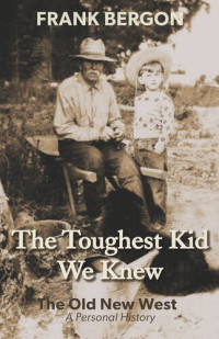 Frank Bergon — The Toughest Kid We Knew: The Old New West: A Personal History