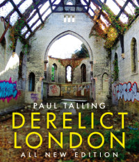 Paul Talling — Derelict London: All New Edition