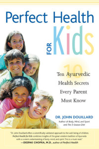 John Douillard — Perfect Health for Kids: Ten Ayurvedic Health Secrets Every Parent Must Know