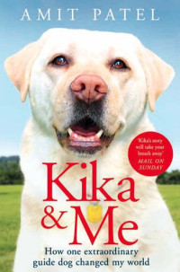 Amit Patel — Kika & Me: How one extraordinary guide dog changed my world