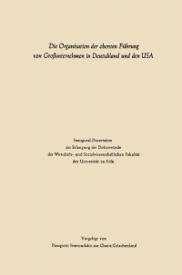 Professor Dr. Dr. h. c. E. Gutenberg, Priv.-Doz.Dr. W. Kraus (auth.) — Die Organisation der obersten Führung von Großunternehmen in Deutschland und den USA