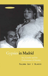 Paloma Gay y Blasco — Gypsies in Madrid: Sex, Gender and the Performance of Identity