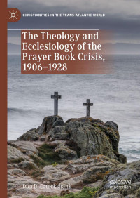 Dan D. Cruickshank — The Theology and Ecclesiology of the Prayer Book Crisis, 1906–1928