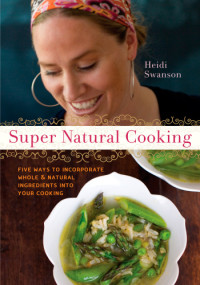 Heidi Swanson — Super Natural Cooking: Five Delicious Ways to Incorporate Whole and Natural Foods into Your Cooking