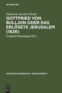 Diederich von dem Werder (editor); Gerhard Dünnhaupt (editor) — Gottfried von Bulljon oder Das erlösete Jerusalem (1626)